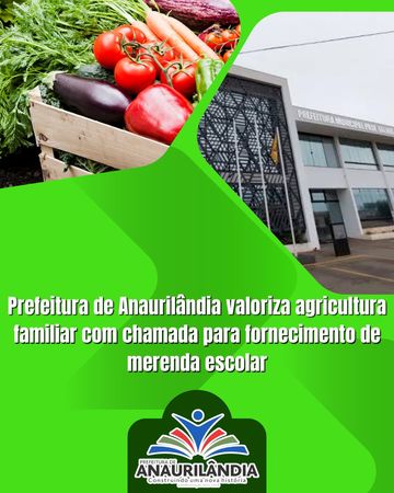 Prefeitura de Anaurilândia valoriza agricultura familiar com chamada para fornecimento de merenda escolar